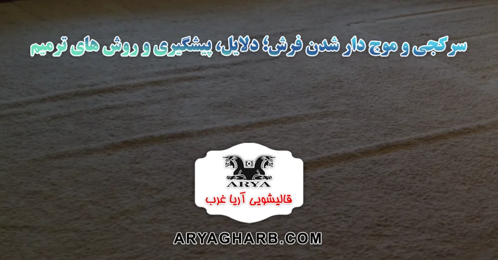 سرکجی و موج‌ دار شدن فرش؛ دلایل، پیشگیری و روش‌ های ترمیم